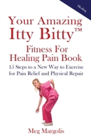 Your Amazing Itty Bitty™ Fitness for Healing Pain Book: 15 Steps to a New Way to Exercise for Pain Relief and Physical Repair 1959964763 Book Cover