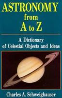 ASTRONOMY FROM A TO Z: A Dictionary of Celestial Objects and Ideas 0962087351 Book Cover