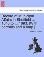 Record of Municipal Affairs in Sheffield ... 1843 to ... 1893. [With portraits and a map.] 1241311072 Book Cover