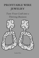 PROFITABLE WIRE JEWELRY: Turn Your Craft into a Thriving Business B0DZ5X93YP Book Cover