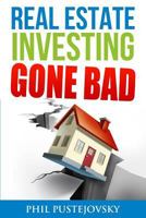 Real Estate Investing Gone Bad: 21 true stories of what NOT to do when investing in real estate and flipping houses 1523269030 Book Cover