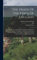 The Heads of the Kings of England, Proper for Mr. Rapin's History, Translated by N. Tindal, ... and all the Succeeding Kings and Sovereign Queens, to ... Drawn, and Engraven, ... by George Vertue. 1170129730 Book Cover