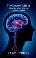 The Doctor Within: How the Mind Shapes Chronic Illness B0FBZQQ5CR Book Cover