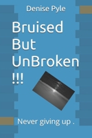 Bruised But UnBroken !!!: Never giving up . B0FWQVQBDH Book Cover