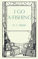 I Go A-Fishing 1017328501 Book Cover