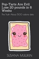 POP-TARTS ARE EVIL: LOSE 20 POUNDS IN 6 WEEKS: The Truth About 500 calorie diets 1799219089 Book Cover