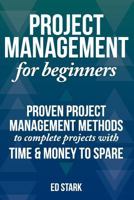 Project Management For Beginners: Proven Project Management Methods To Complete Projects With Time & Money To Spare (Project Management, Project Management Body of Knowledge) 1500816078 Book Cover