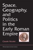 Space, Geography, and Politics in the Early Roman Empire (Thomas Spencer Jerome Lectures) 0472100963 Book Cover