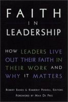 Faith in Leadership : How Leaders Live Out Their Faith in Their Work-And Why It Matters 0787945862 Book Cover