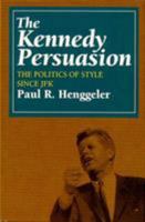The Kennedy Persuasion: The Politics of Style Since JFK 1566630789 Book Cover