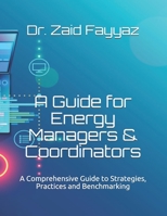 A Guide for Energy Managers & Coordinators: A Comprehensive Guide to Strategies, Practices and Benchmarking B09C3D52K9 Book Cover