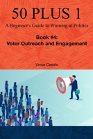 50 Plus 1: A Beginner's Guide to Winning at Politics: Book 4: Voter Outreach and Engagement B0CHLFHGDR Book Cover