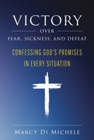 Victory Over Fear, Sickness, and Defeat: Confessing God's Promises in Every Situation 1644575825 Book Cover