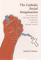 The Catholic Social Imagination: Activism and the Just Society in Mexico and the United States 0226645010 Book Cover