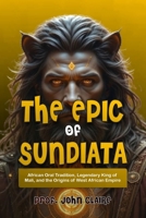 The Epic of Sundiata: African Oral Tradition, Legendary King of Mali, and the Origins of West African Empire B0FQJ8QF5T Book Cover
