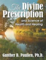 The Divine Prescription: and Science of Health and Healing 1479608297 Book Cover