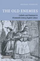 The Old Enemies: Catholic and Protestant in Nineteenth-Century English Culture 0521292816 Book Cover