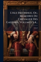 L'Isle Inconnue, Ou, Memoires Du Chevalier Des Gastines, Volumes 3-4... 1271072238 Book Cover
