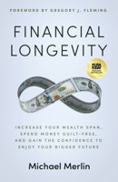 Financial Longevity: Increase Your Wealth Span, Spend Money Guilt-Free, and Gain the Confidence to Enjoy Your Bigger Future 1636803539 Book Cover