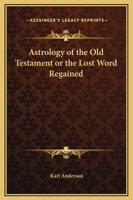 Astrology of the Old Testament or the Lost Word Regained 1162567171 Book Cover