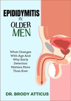 EPIDIDYMITIS IN OLDER MEN: What Changes With Age And Why Early Detection Matters More Than Ever B0FNDD1CDG Book Cover