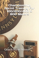 Championship Sprint Training For 100/200/400/800 Meters: A Special Book Written by a Proven National Championship & Olympic Track & Field Coach B087SJWDB2 Book Cover