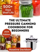 The Ultimate Pressure Canning Cookbook: Basics To Canning And Preserving For Beginners B0CTJLQBSG Book Cover