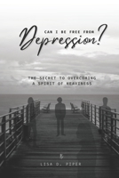 Can I Be Free from Depression?: The Secret to Overcoming a Spirit of Heaviness B0CPCZ58YN Book Cover