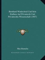 Bernhard Windscheid Und Sein Einfluss Auf Privatrecht Und Privatrechts-Wissenschaft (1907) 1160807361 Book Cover
