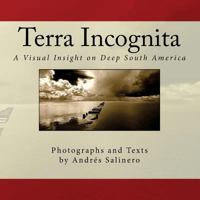 Terra Incognita Volume Three: A Visual Insight on the Cultural and Natural Heritage of South America 153737589X Book Cover