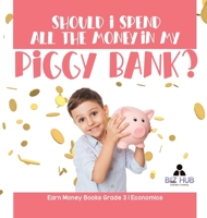 Should I Spend All The Money In My Piggy Bank? | Earn Money Books Grade 3 | Economics 1541959345 Book Cover