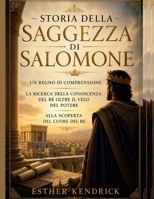 STORIA DELLA SAGGEZZA DI SALOMONE:: Un Regno di Comprensione La Ricerca della Conoscenza del Re Oltre il Velo del Potere Alla Scoperta del Cuore del Re (Italian Edition) B0H1M2RPZW Book Cover