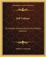 Self-culture: an address introductory to the Franklin lectures, delivered at Boston, September, 1838 0530707209 Book Cover