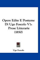 Opere Edite E Postume Di Ugo Foscolo V1: Prose Litterarie (1850) 1120683513 Book Cover