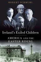 Ireland's Exiled Children: America and the Easter Rising 0190224282 Book Cover