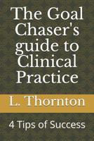 The Goal Chaser's guide to Clinical Practice: 4 Tips of Success 1070315915 Book Cover