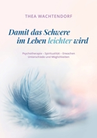 Damit das Schwere im Leben leichter wird: Psychotherapie - Spiritualität - Erwachen - Unterschiede und Möglichkeiten 3753464872 Book Cover
