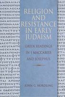 Religion and Resistance in Early Judaism: Greek Readings in 1 Maccabees and Josephus 0758626673 Book Cover