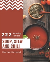 222 Amazing Soup, Stew and Chili Recipes: A Soup, Stew and Chili Cookbook for All Generation B08P3QVR5B Book Cover