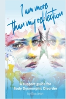 I Am More Than My Reflection: A Support Guide for Body Dysmorphic Disorder (Wellness Series) B0F6TPGKKT Book Cover
