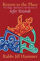 Return to the Place: The Magic, Meditation, and Mystery of Sefer Yetzirah 1934730068 Book Cover