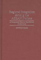 Regional Integration Among the ASEAN Nations: A Computable General Equilibrium Model Study 0275949818 Book Cover