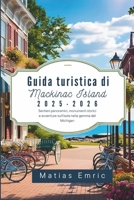 Guida turistica di Mackinac Island 2025-2026: Sentieri panoramici, monumenti storici e avventure sull'isola nella gemma del Michigan (Italian Edition) B0FK4DWZM5 Book Cover