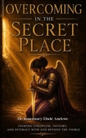 Overcoming In The Secret Place: Victory Through Spiritual Warfare B0H9RYKQ9C Book Cover