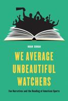 We Average Unbeautiful Watchers: Fan Narratives and the Reading of American Sports (Sports, Media, and Society) 0803295944 Book Cover