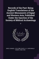 Records of the Past: Being English Translations of the Ancient Monuments of Egypt and Western Asia, Published Under the Sanction of the Society of Biblical Archaeology: 8 1022237993 Book Cover