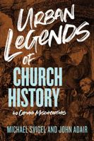 Urban Legends of Church History: 40 Common Misconceptions 1433649837 Book Cover