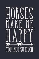 Horses Make Me Happy You Not So Much: Horse Lined Notebook, Journal, Organizer, Diary, Composition Notebook, Gifts for Horse Riders and Lovers 1706268378 Book Cover