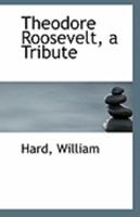 Theodore Roosevelt: A Tribute (Classic Reprint) 1286645352 Book Cover