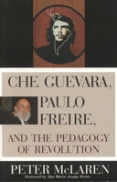 Che Guevara, Paulo Freire, and the Pedagogy of Revolution (Culture and Education Series) 0847695336 Book Cover